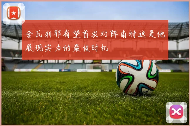 舍瓦利耶有望首发对阵南特这是他展现实力的最佳时机